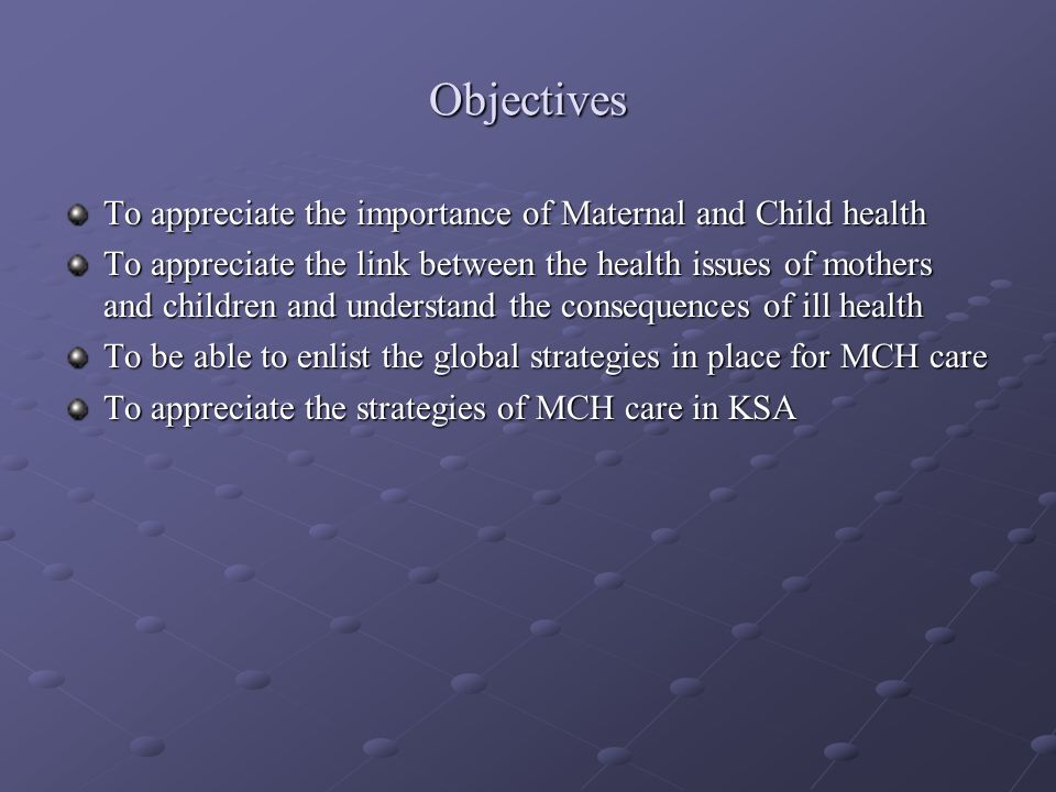 Objectives To appreciate the importance of Maternal and Child health