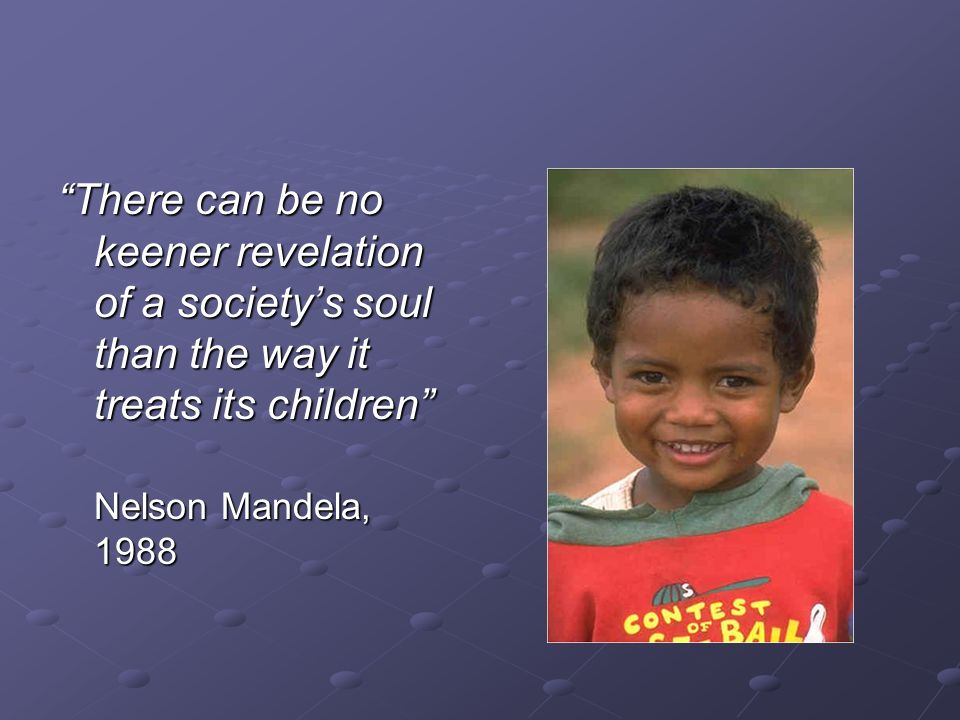 There can be no keener revelation of a society’s soul than the way it treats its children