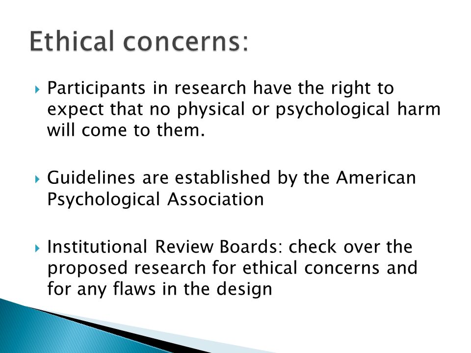 Ethical concerns: Participants in research have the right to expect that no physical or psychological harm will come to them.