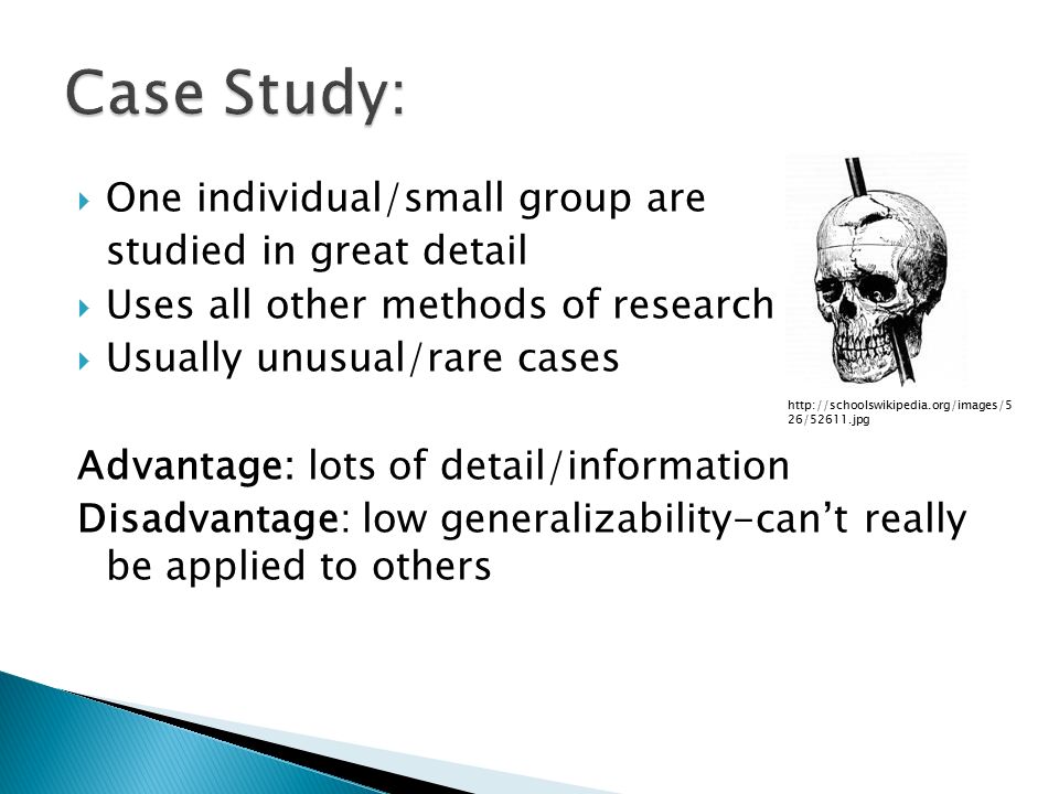 Case Study: One individual/small group are studied in great detail