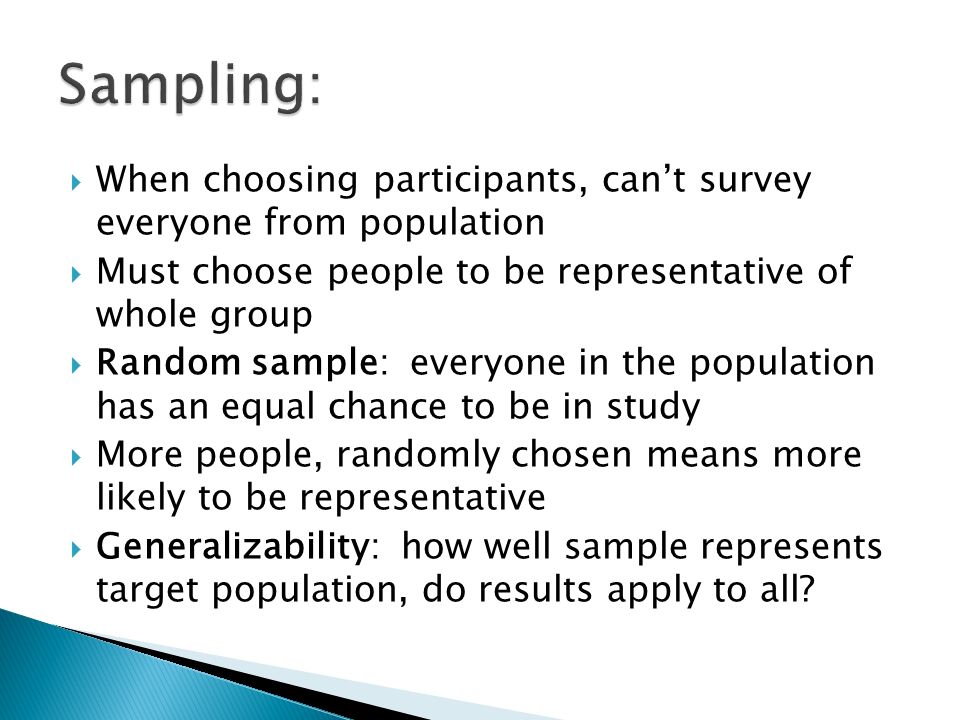 Sampling: When choosing participants, can’t survey everyone from population. Must choose people to be representative of whole group.