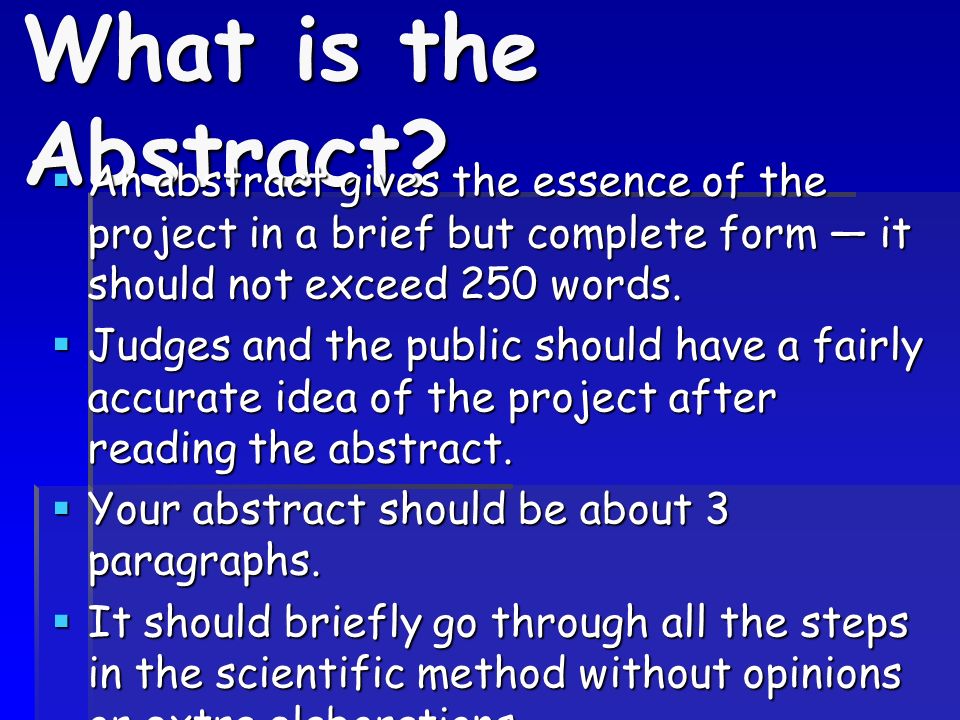 What is the Abstract An abstract gives the essence of the project in a brief but complete form — it should not exceed 250 words.