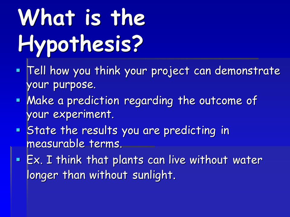 What is the Hypothesis Tell how you think your project can demonstrate your purpose. Make a prediction regarding the outcome of your experiment.
