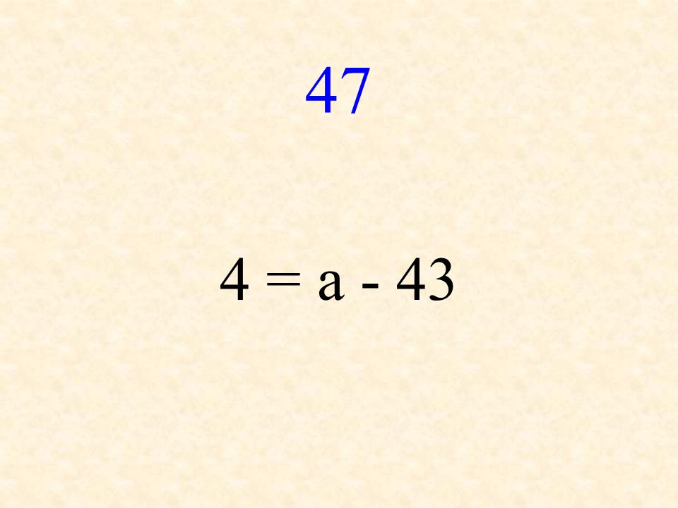 47 4 = a - 43