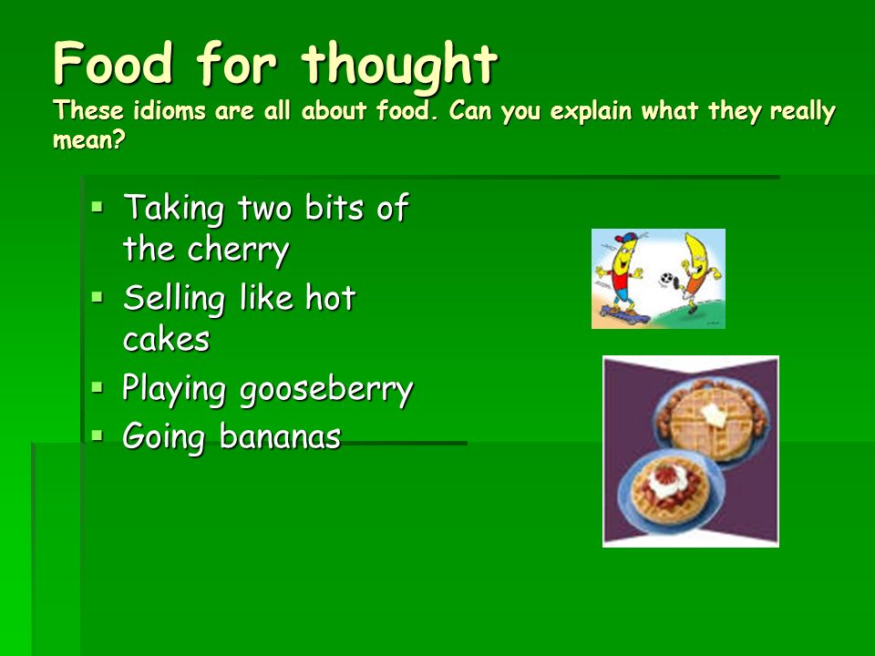 Food for thought These idioms are all about food
