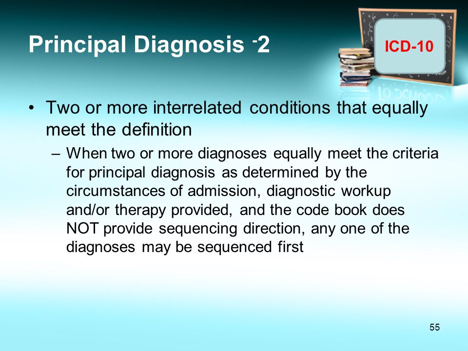 Principal Diagnosis -2 Two or more interrelated conditions that equally meet the definition.