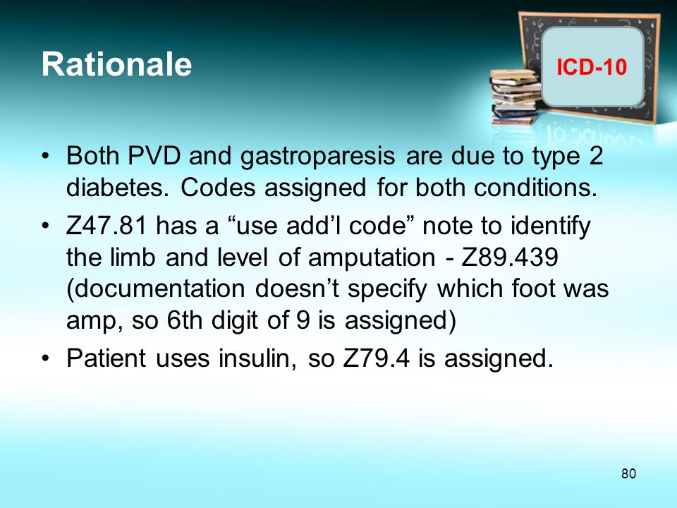 Rationale Both PVD and gastroparesis are due to type 2 diabetes. Codes assigned for both conditions.