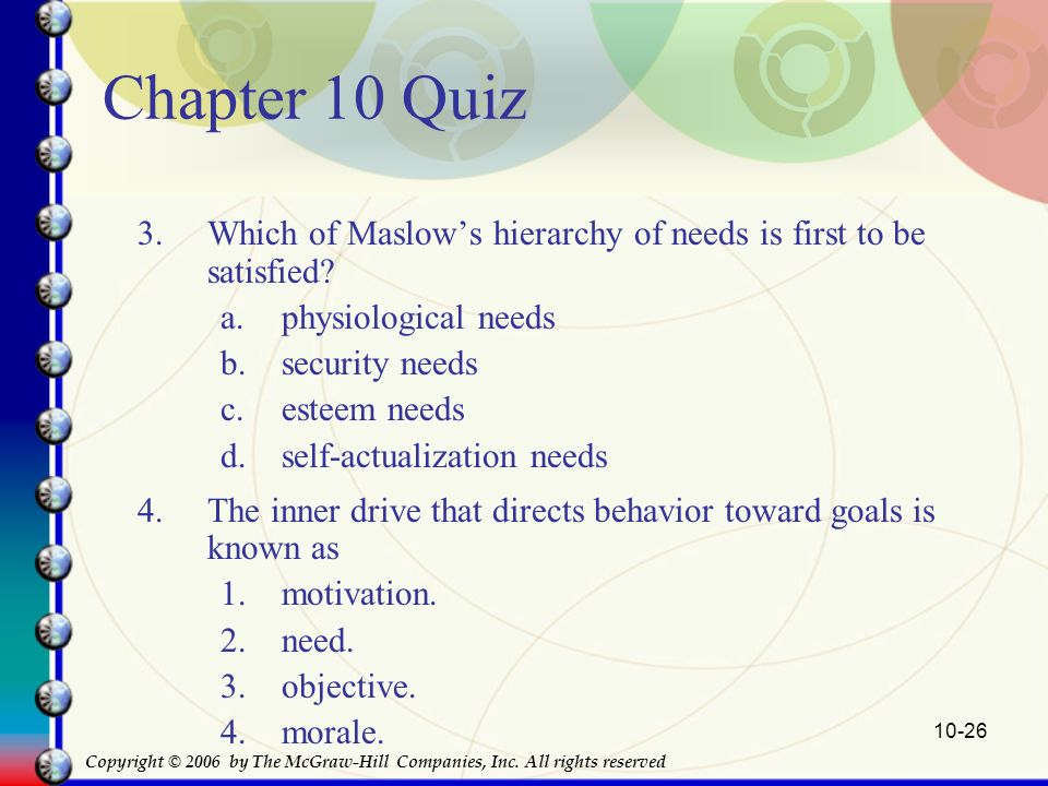 Chapter 10 Quiz Which of Maslow’s hierarchy of needs is first to be satisfied physiological needs.