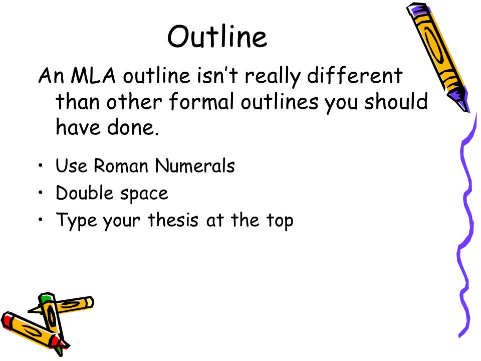 Outline An MLA outline isn’t really different than other formal outlines you should have done. Use Roman Numerals.