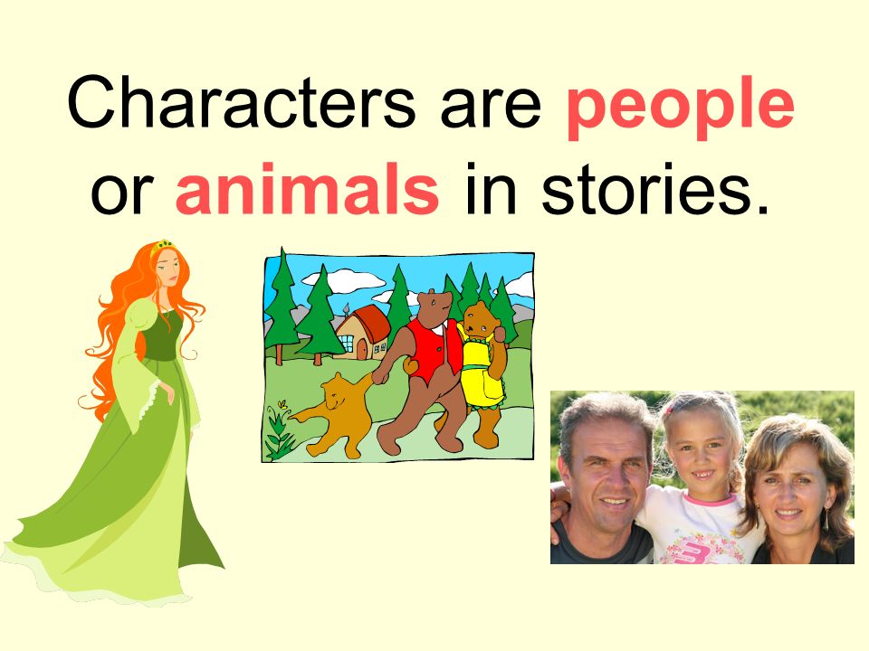 Characters are people or animals in stories.
