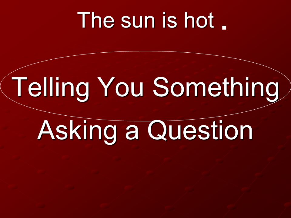 . The sun is hot Telling You Something Asking a Question