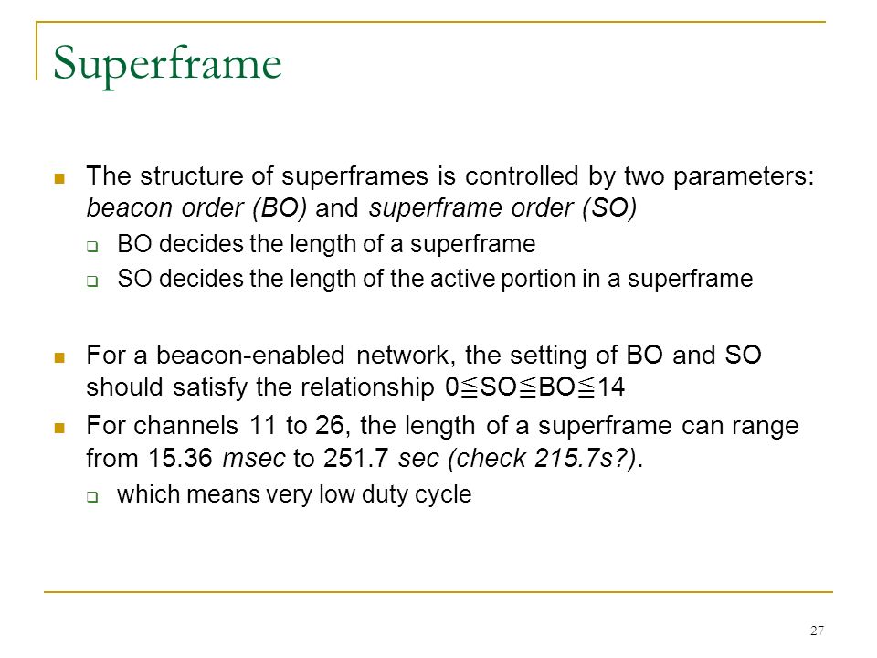Superframe The structure of superframes is controlled by two parameters: beacon order (BO) and superframe order (SO)