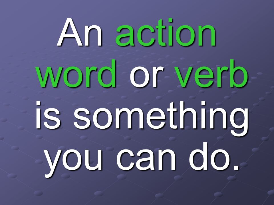 An action word or verb is something you can do.