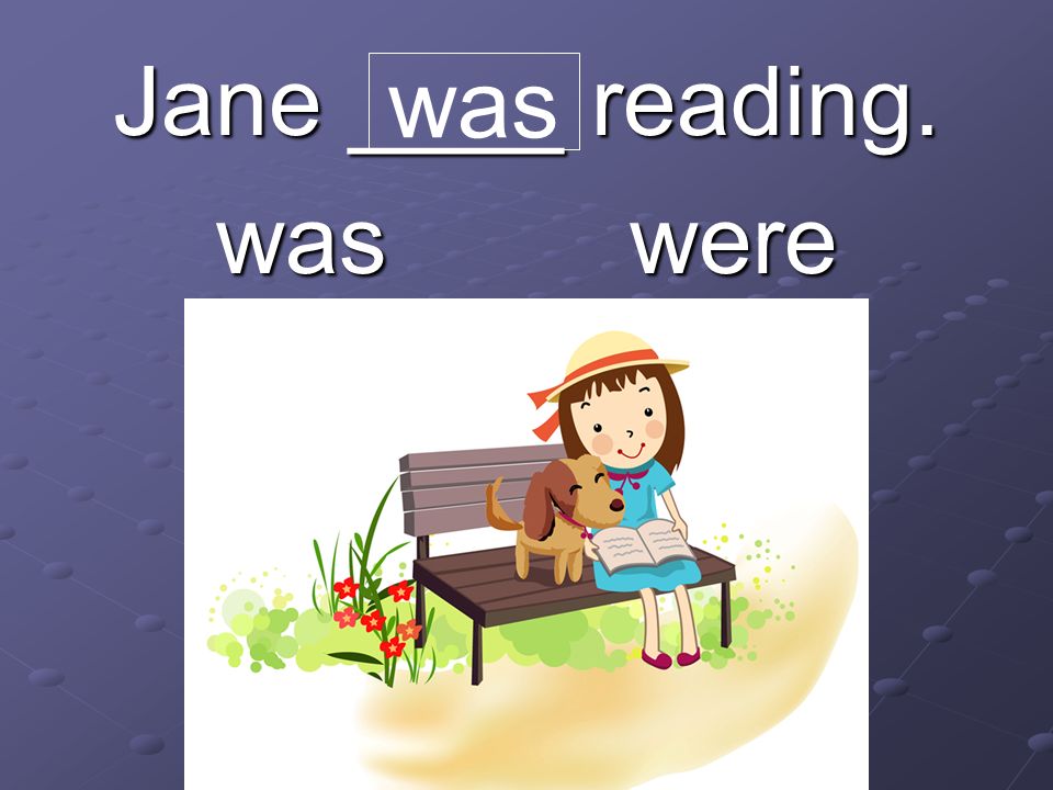 Jane ____ reading. was were was