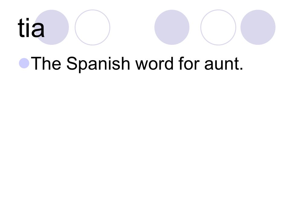 tia The Spanish word for aunt.