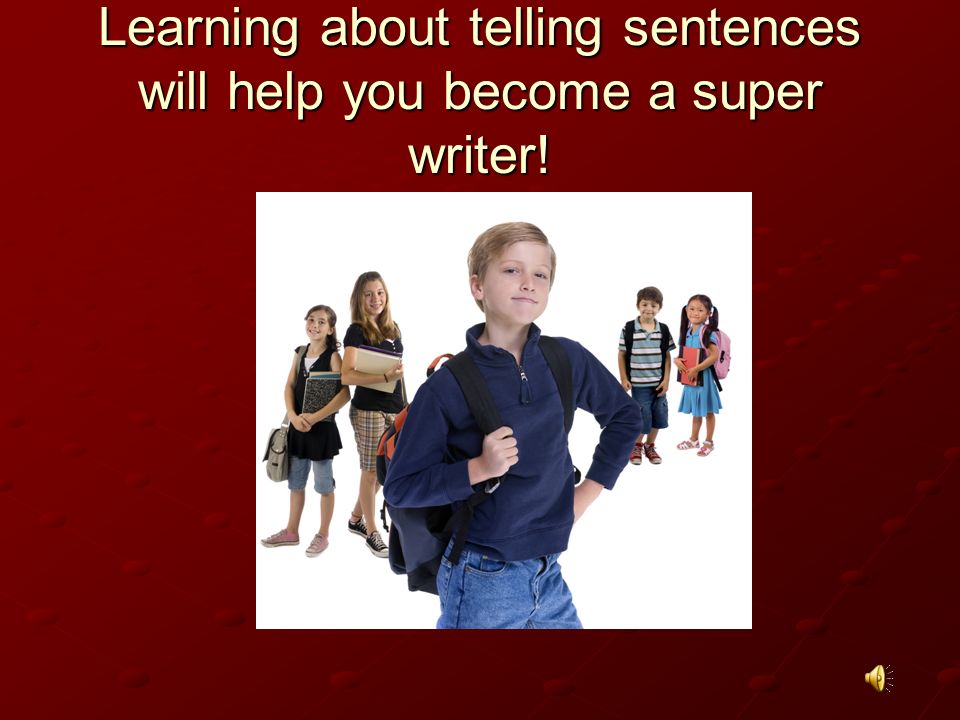 Learning about telling sentences will help you become a super writer!