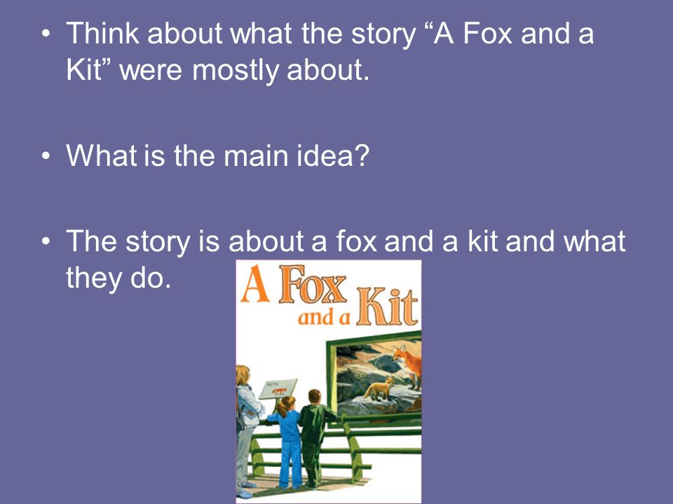 Think about what the story A Fox and a Kit were mostly about.