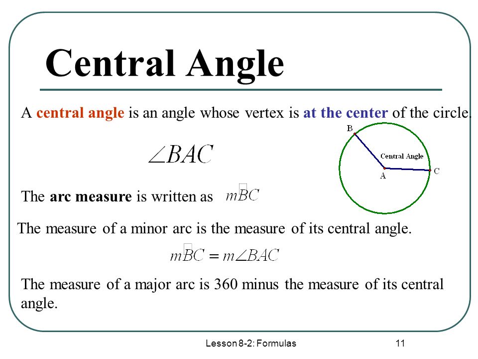 Central Angle A central angle is an angle whose vertex is at the center of the circle. The arc measure is written as.