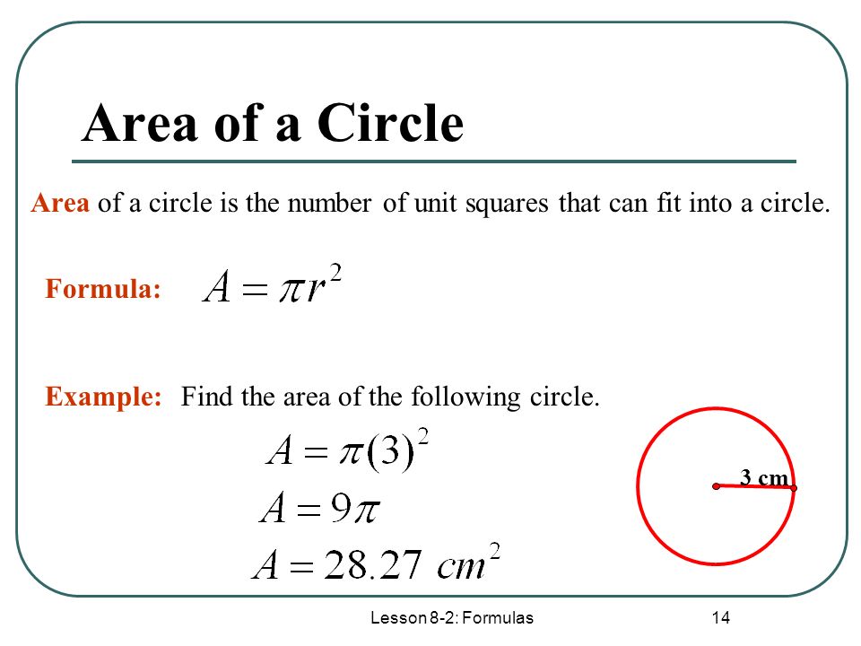 Area of a Circle Area of a circle is the number of unit squares that can fit into a circle. Formula: