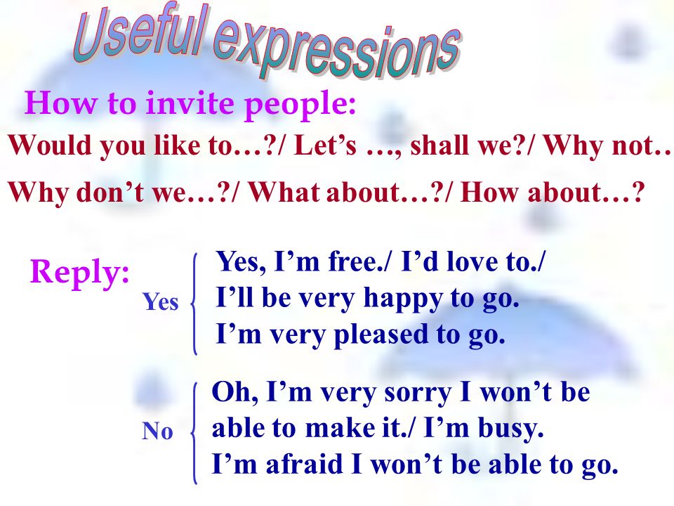 Useful expressions How to invite people: Reply: