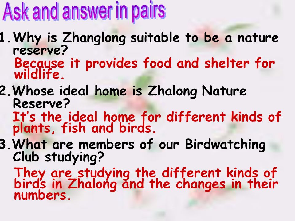Ask and answer in pairs Why is Zhanglong suitable to be a nature reserve 2.Whose ideal home is Zhalong Nature Reserve