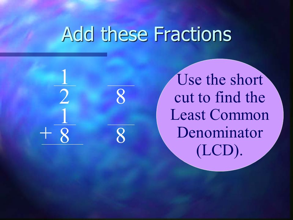 Add these Fractions Use the short cut to find the