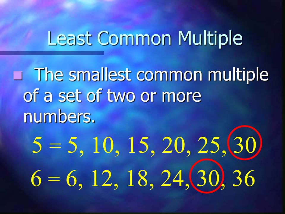 Least Common Multiple The smallest common multiple of a set of two or more numbers. 5 = 5, 10, 15, 20, 25, 30.