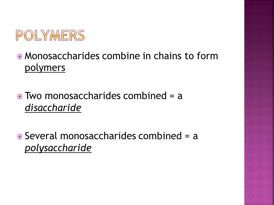 Polymers Monosaccharides combine in chains to form polymers