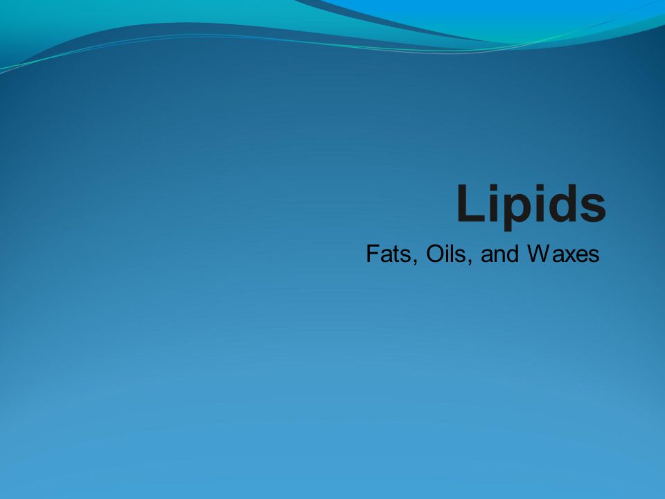 Lipids Fats, Oils, and Waxes