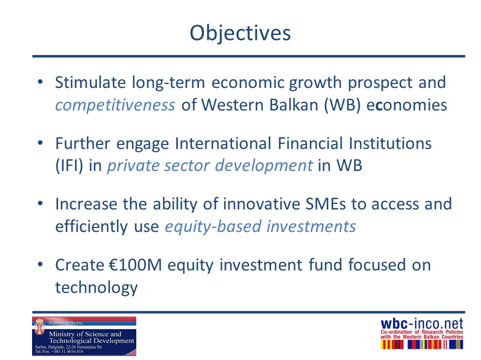 Objectives Stimulate long-term economic growth prospect and competitiveness of Western Balkan (WB) economies.