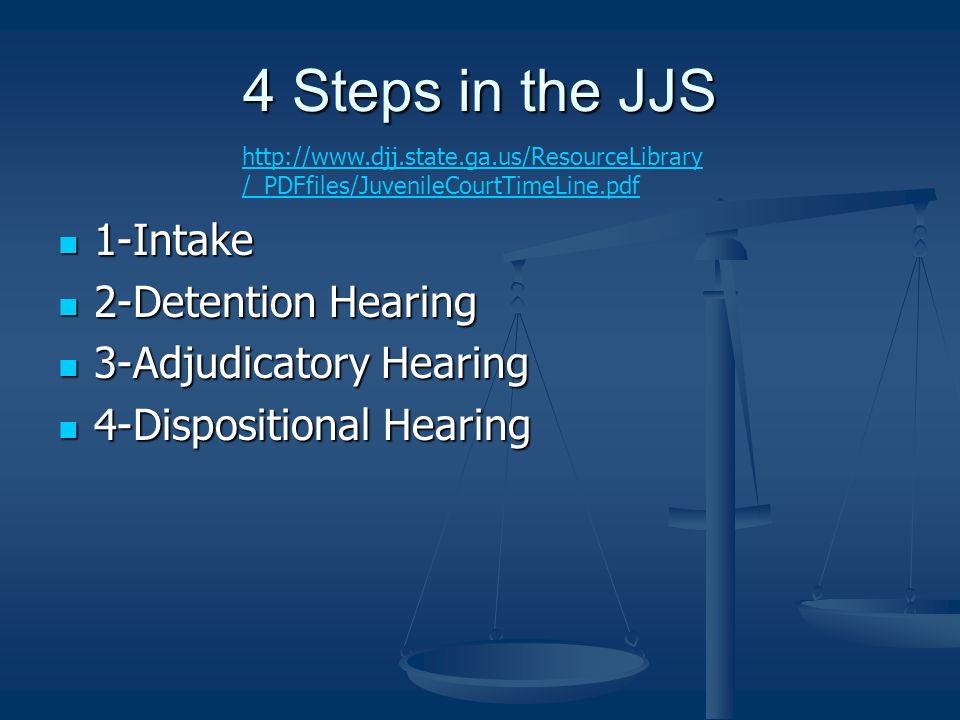 4 Steps in the JJS 1-Intake 2-Detention Hearing 3-Adjudicatory Hearing