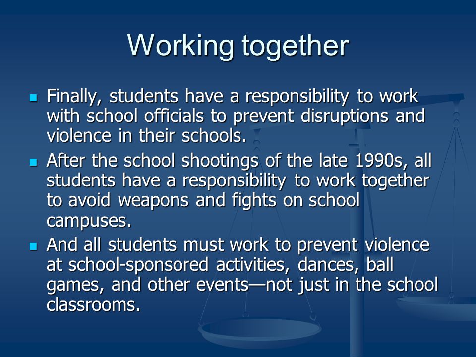 Working together Finally, students have a responsibility to work with school officials to prevent disruptions and violence in their schools.