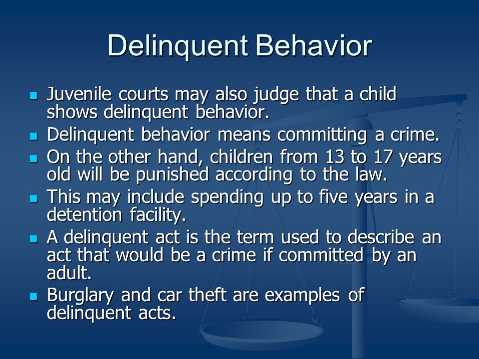 Delinquent Behavior Juvenile courts may also judge that a child shows delinquent behavior. Delinquent behavior means committing a crime.