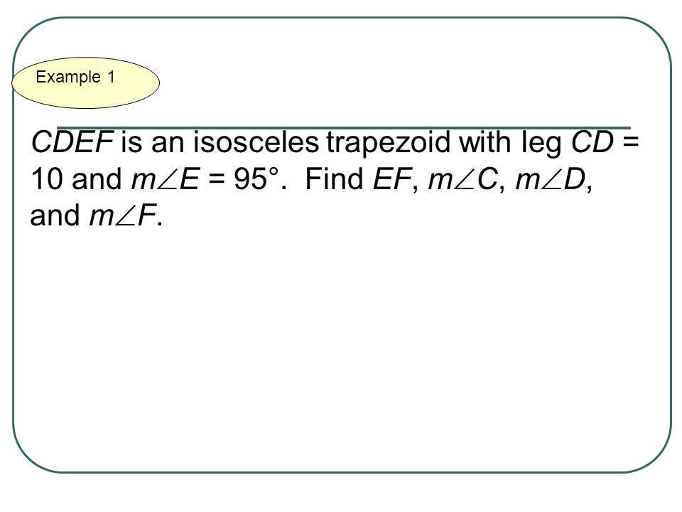 Example 1 CDEF is an isosceles trapezoid with leg CD = 10 and mE = 95°.