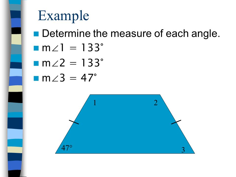 Example Determine the measure of each angle. m∠1 = 133° m∠2 = 133°