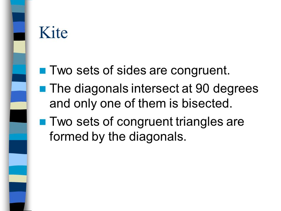 Kite Two sets of sides are congruent.