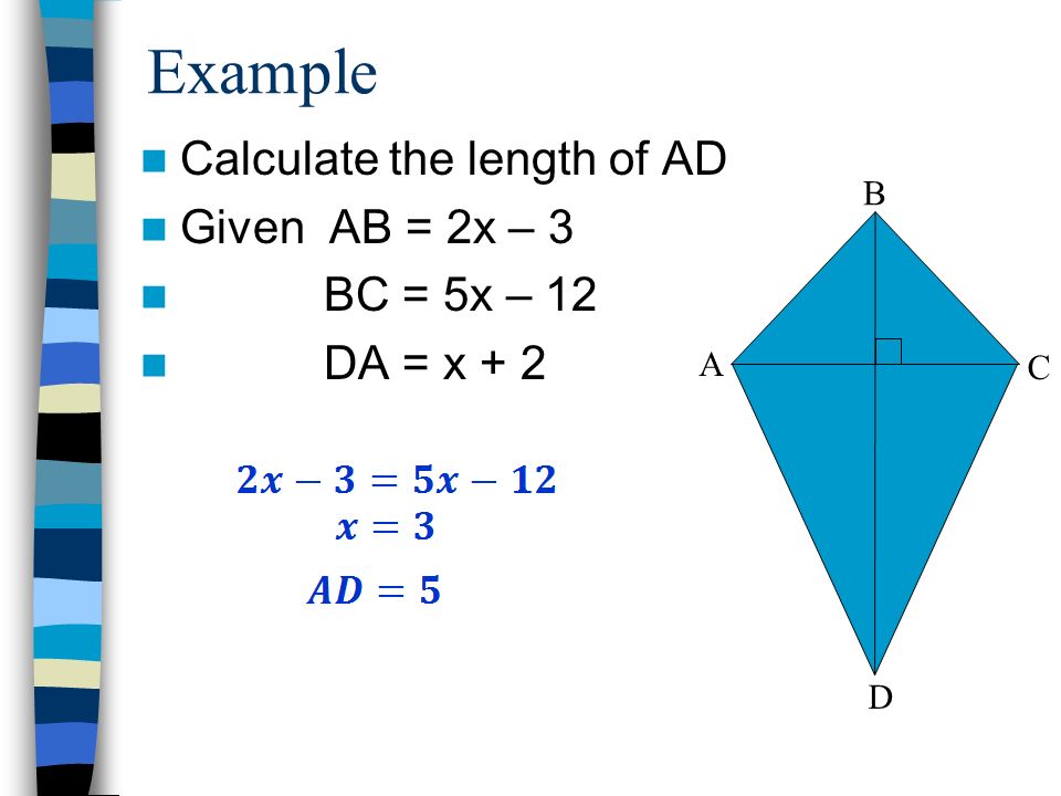 Example Calculate the length of AD Given AB = 2x – 3 BC = 5x – 12