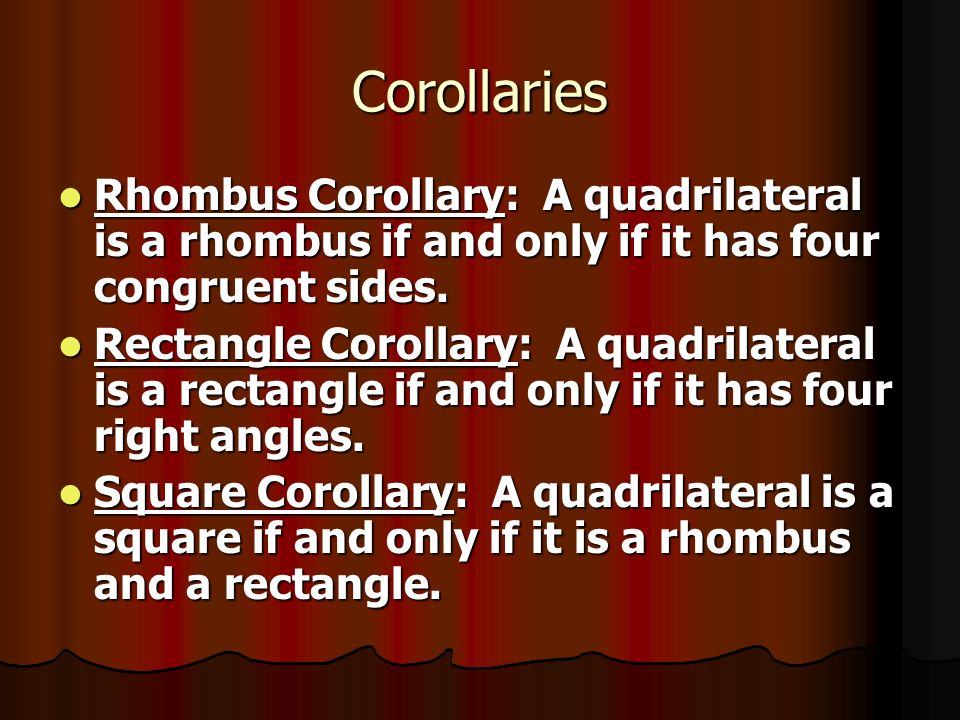 Corollaries Rhombus Corollary: A quadrilateral is a rhombus if and only if it has four congruent sides.
