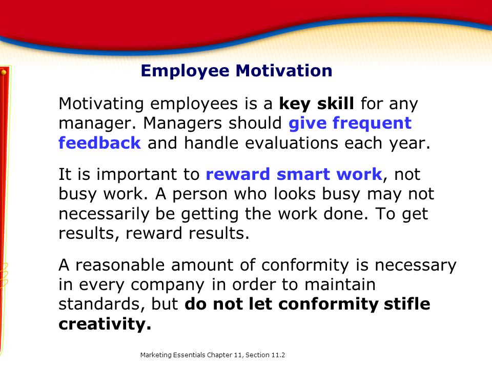 Employee Motivation Motivating employees is a key skill for any manager. Managers should give frequent feedback and handle evaluations each year.