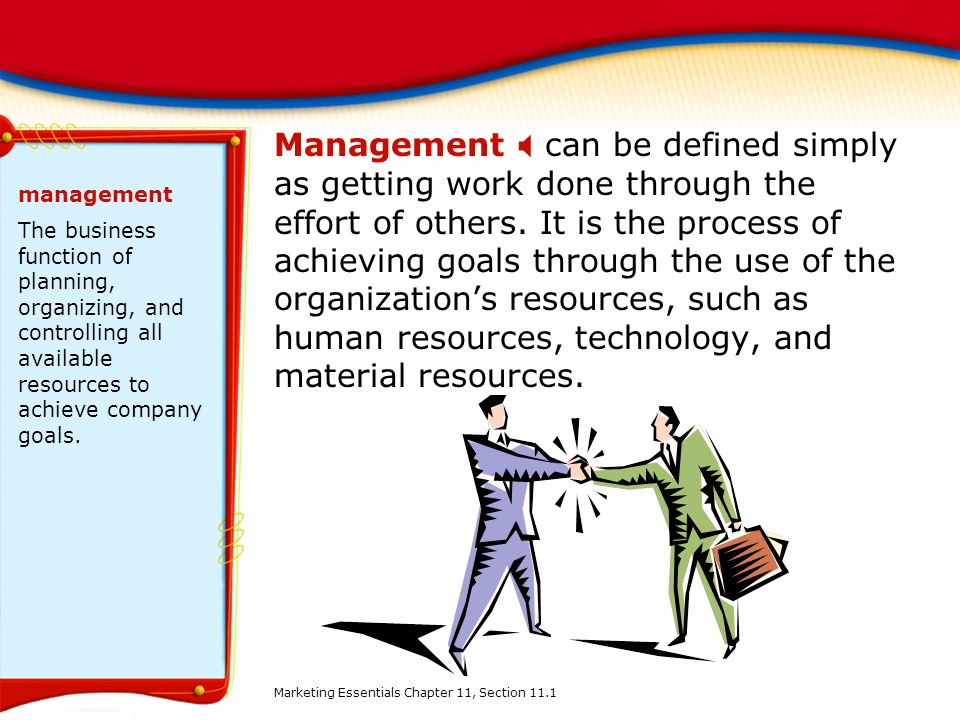 Management X can be defined simply as getting work done through the effort of others. It is the process of achieving goals through the use of the organization’s resources, such as human resources, technology, and material resources.