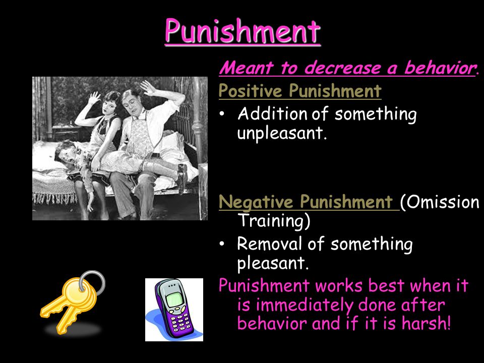 Punishment Meant to decrease a behavior. Positive Punishment
