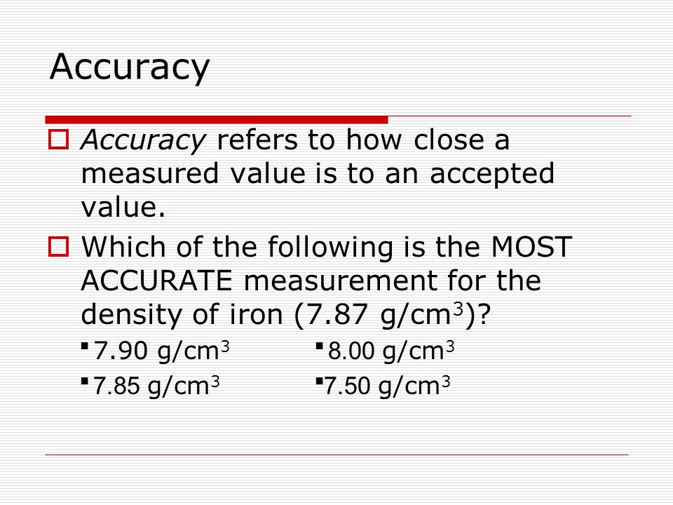 Accuracy Accuracy refers to how close a measured value is to an accepted value.