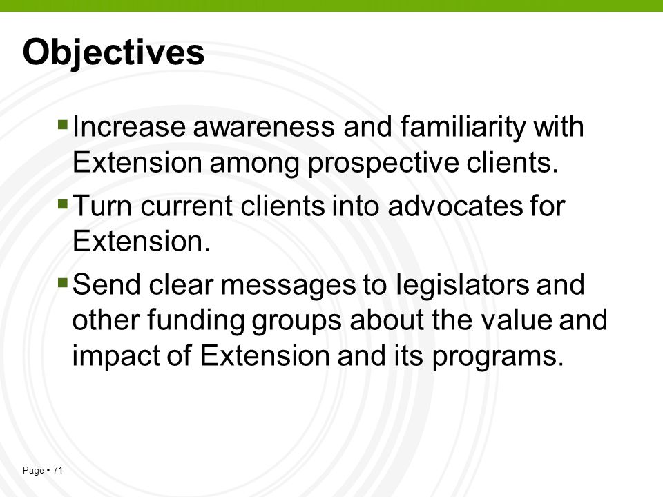 Objectives Increase awareness and familiarity with Extension among prospective clients. Turn current clients into advocates for Extension.