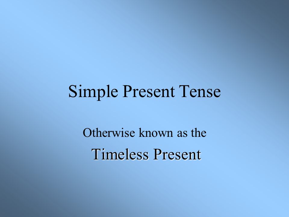 Otherwise known as the Timeless Present