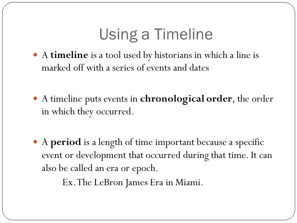 Using a Timeline A timeline is a tool used by historians in which a line is marked off with a series of events and dates.