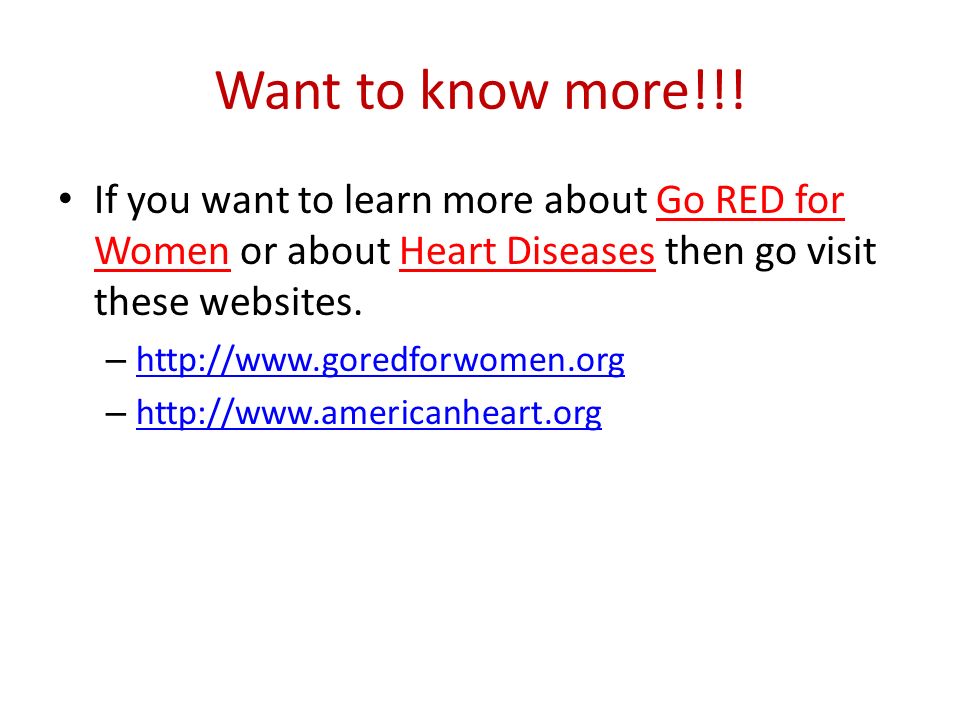 Want to know more!!! If you want to learn more about Go RED for Women or about Heart Diseases then go visit these websites.