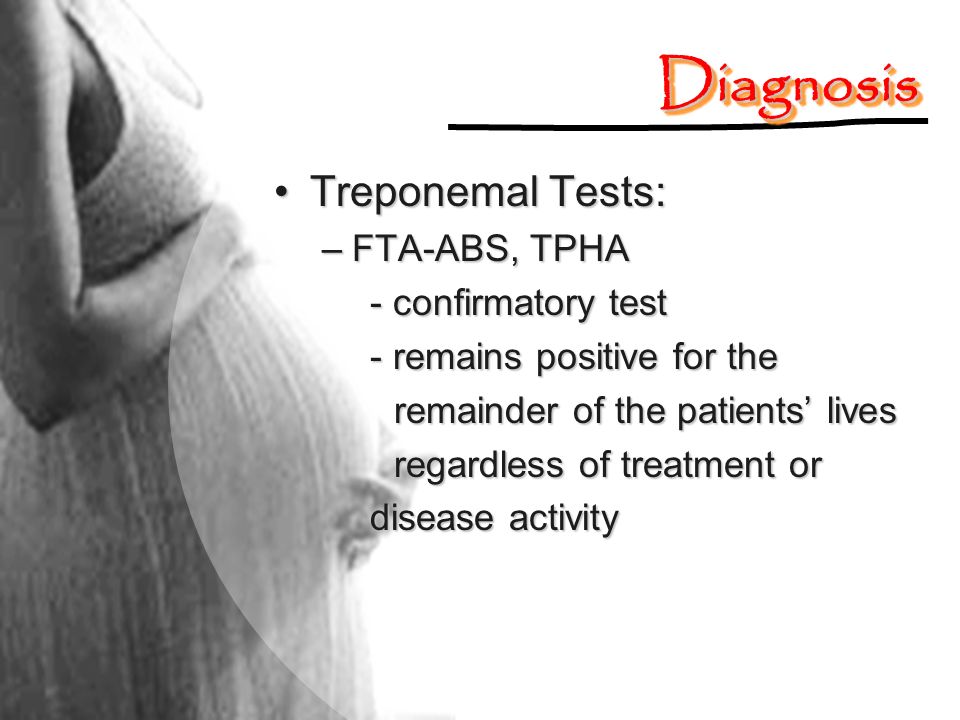 Diagnosis Treponemal Tests: FTA-ABS, TPHA - confirmatory test