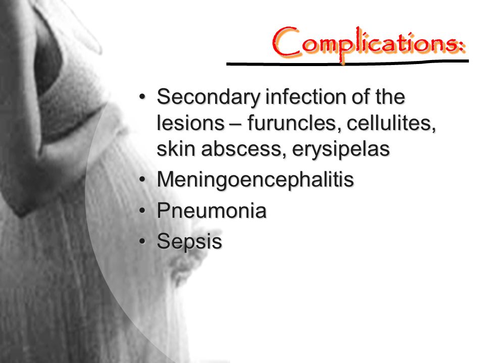 Complications: Secondary infection of the lesions – furuncles, cellulites, skin abscess, erysipelas.