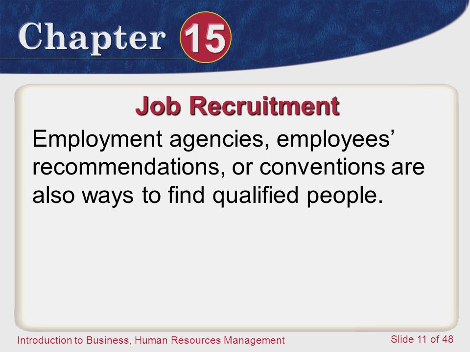Job Recruitment Employment agencies, employees’ recommendations, or conventions are also ways to find qualified people.