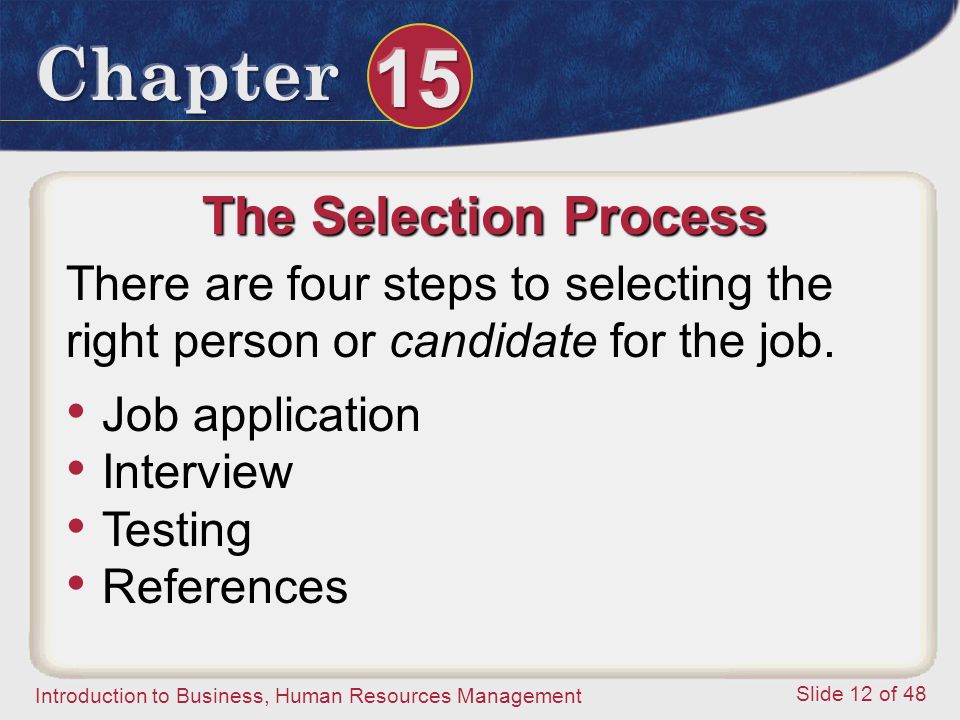 The Selection Process There are four steps to selecting the right person or candidate for the job. Job application.